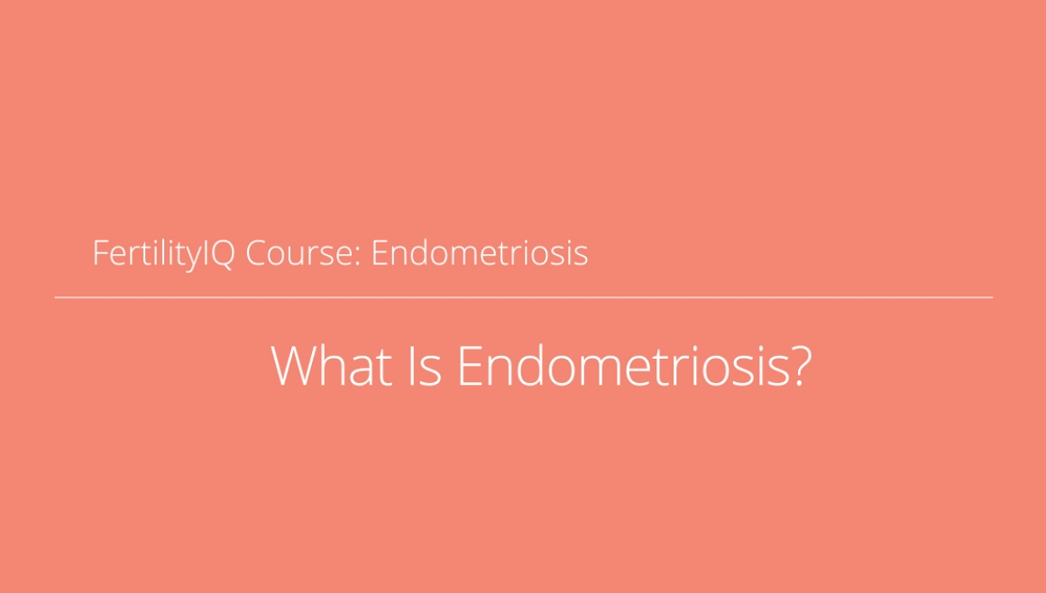 Fertility IQ Course: What Is Endometriosis?
